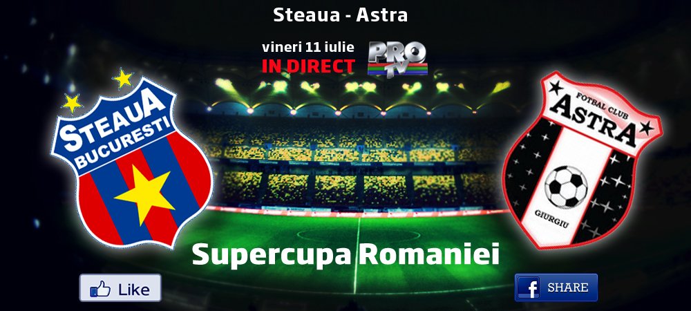 Steaua-Astra, Supercupa Romaniei, este LIVE pe ProTV, vineri, 21:00! Astra are probleme de lot, Budescu NU mai pleaca la arabi